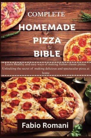 COMPLETE HOMEMADE PIZZA BIBLE Learn Healthy And Easy Ways Of Making