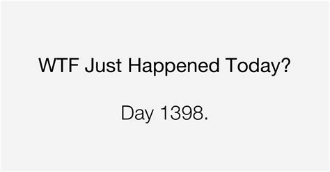 Day What The Fuck Just Happened Today