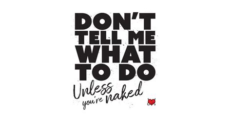 Don T Tell Me What To Do Unless You Re Naked Naked T Shirt TeePublic