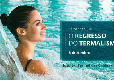 Termas do Centro O REGRESSO DO TERMALISMO É TEMA DE CONFERÊNCIA