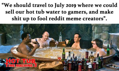 Hot tub time machine 3 : r/memes