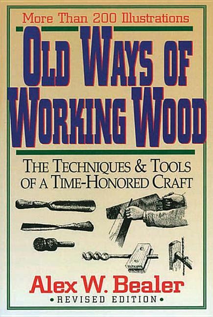 Old Ways Of Working Wood The Techniques And Tools Of A Time Honored