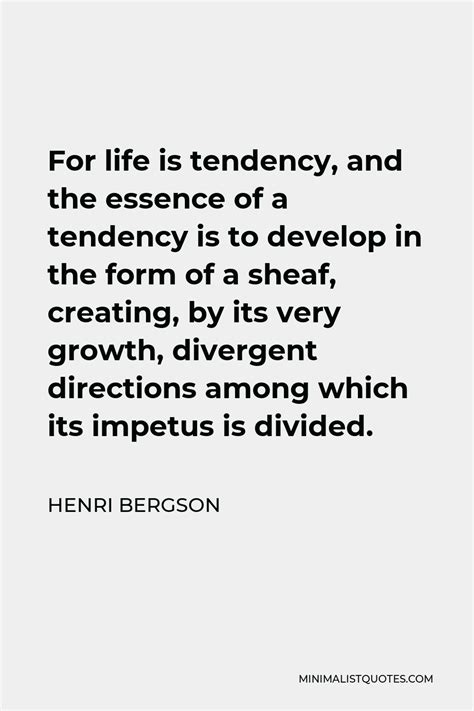 Henri Bergson Quote For Life Is Tendency And The Essence Of A