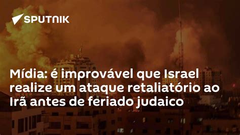 Mídia é Improvável Que Israel Realize Um Ataque Retaliatório Ao Irã Antes De Feriado Judaico