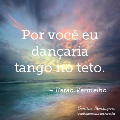 Por você eu dançaria tango no teto Frases de Amor Bonitas Mensagens