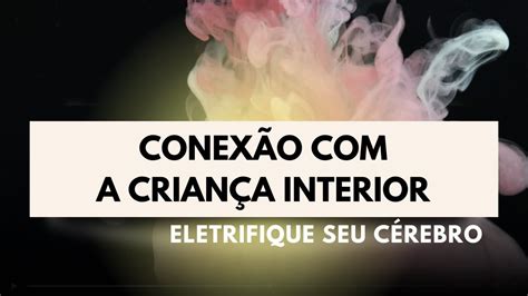 Eletrifique seu Cérebro Reconecte se a sua Criança Interior