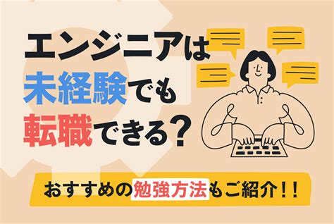 エンジニアは未経験でも転職できる？おすすめの勉強方法もご紹介 第二の就活