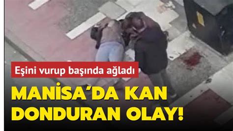 Manisa da Kan donduran olay Eşini vurup başında ağladı