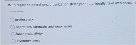 Solved With Regard To Operations Organization Strategy Chegg