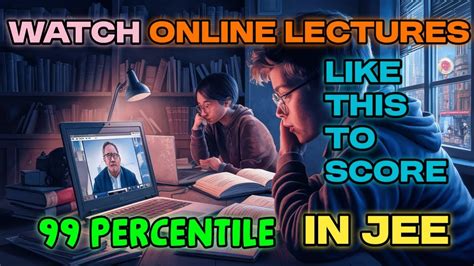 WATCH ONLINE LECTURES LIKE THIS TO SCORE 99 PERCENTILE IN JEE MAINS