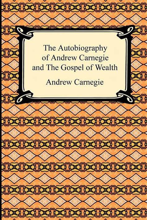 The Autobiography Of Andrew Carnegie And The Gospel Of Wealth