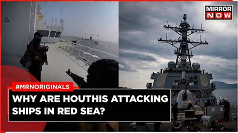 Why Are Yemens Houthis Attacking Ships In Red Sea Times Now