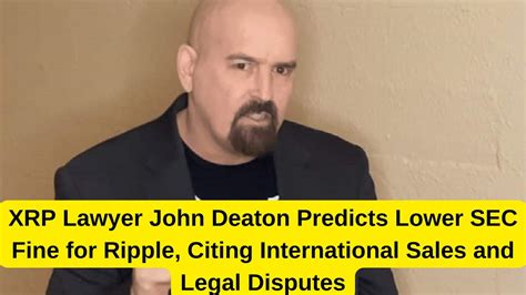 Xrp Lawyer John Deaton Predicts Lower Sec Fine For Ripple Citing