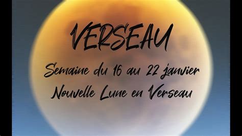 VERSEAU NOUVELLE LUNE En Verseau Et Semaine Du 16 Au 22 Janvier