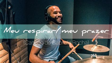 Meu Respirar Meu Prazer Gabriela Rocha Drum Cam YouTube