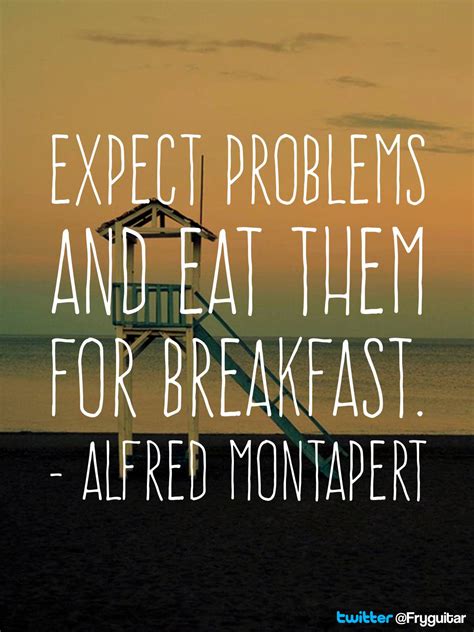 Expect Problems And Eat Them For Breakfast Alfred Montapert