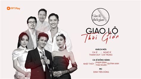 Giao Lộ Thời Gian Ca Sĩ Thanh Duy FPT Play