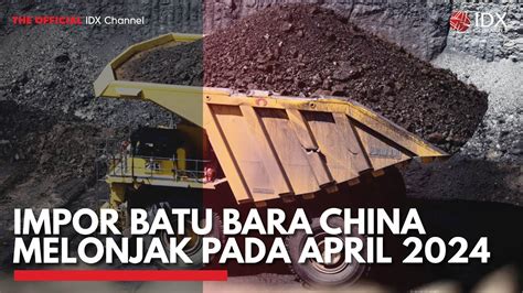 Impor Batu Bara China Melonjak Pada April 2024 IDX CHANNEL YouTube