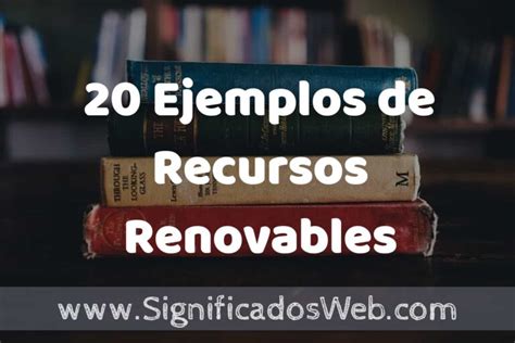 20 Ejemplos De Recursos Renovables ️ Tipos Definición Y Análisis