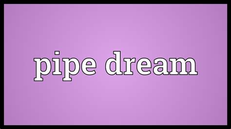 Pipe Dream Meaning Youtube