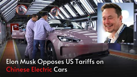 Elon Musk Opposes US Tariffs On Chinese Electric Cars YouTube