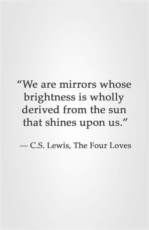 We Are Mirrors Whose Brightness Is Wholly Derived From The Sun That