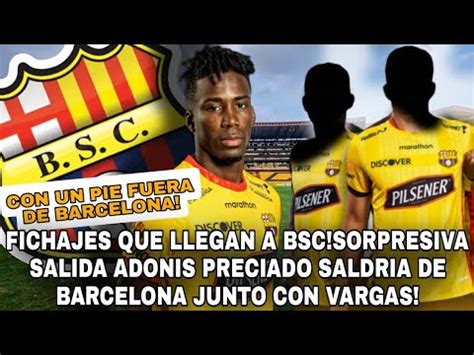 FICHAJES QUE LLEGAN A BSC SORPRESIVA SALIDA ADONIS PRECIADO SALDRIA DE