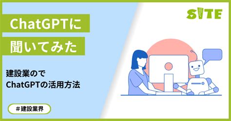 建設業でのchatgptの活用方法をchatgptに聞いてみた 建設業向け情報共有ツール「site（サイト）」