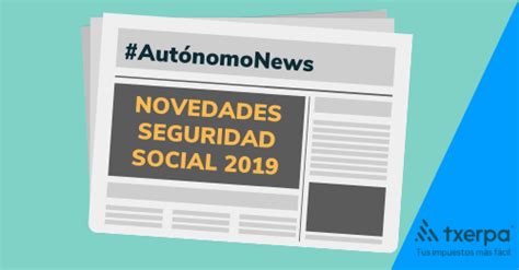 Novedades De La Seguridad Social 2019 Para Autónomos — Txerpa