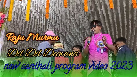 Dil Dil Deewana Raju Murmu Santhali Program Video New Santali