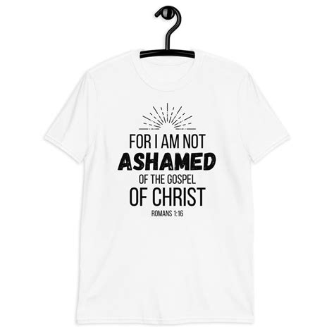 For I Am Not Ashamed Of The Gospel Unisex Christian T Shirt My