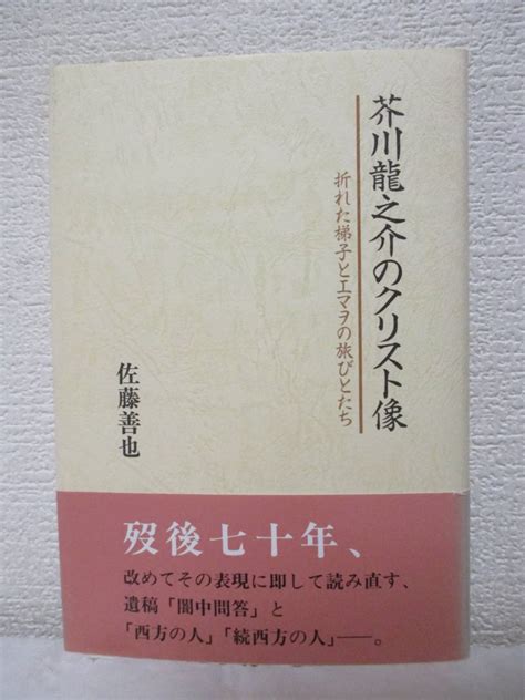 【やや傷や汚れあり】【芥川龍之介のクリスト像 折れた梯子とエマヲの旅びとたち】佐藤善也著 1997年／近代文芸社 ★「この人をみよ」「クリスト