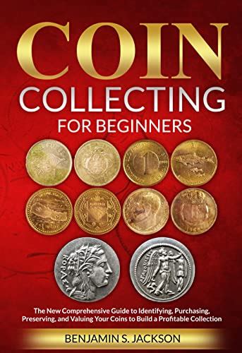 Coin Collecting For Beginners The New Comprehensive Guide To