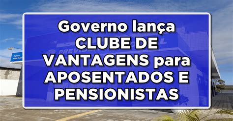 Governo Lan A Clube De Vantagens Para Benefici Rios Inss