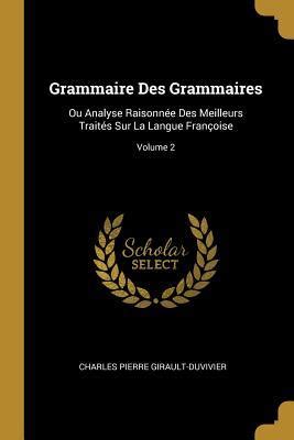 Grammaire Des Grammaires Ou Analyse Raisonn E Des Meilleurs Trait S