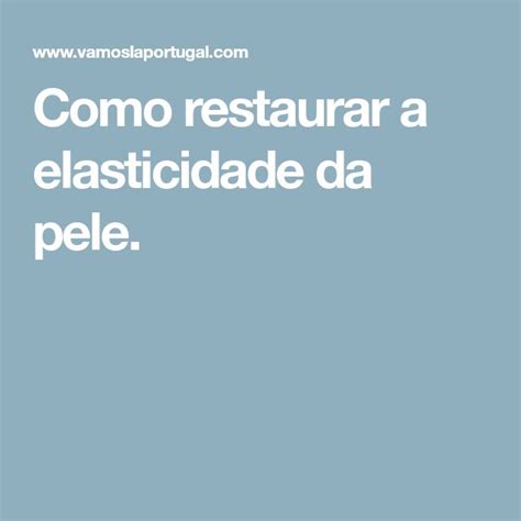 Como Restaurar A Elasticidade Da Pele