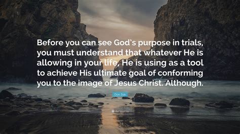 Don Sisk Quote: “Before you can see God’s purpose in trials, you must
