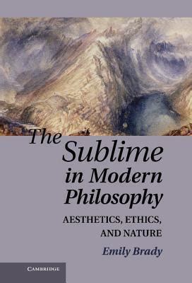 The Sublime in Modern Philosophy: Aesthetics, Ethics, and Nature by Emily Brady | Goodreads