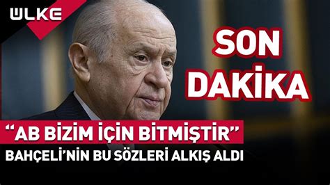 SONDAKİKA AB Bizim İçin Bitmiştir Bahçeli nin Bu Sözleri Alkış Aldı