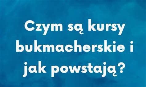 Czym S Kursy Bukmacherskie I Jak Powstaj