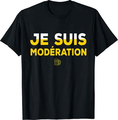 Je Suis Modération Je Bois Toujours Avec Modération T Shirt Amazon