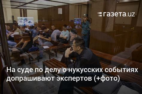 На апелляции по делу о нукусских событиях допрашивают экспертов фото