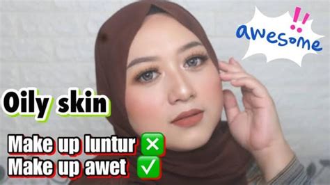 5 Tips Make Up Untuk Wajah Berminyak Ikuti Cara Ini Agar Tahan Lama