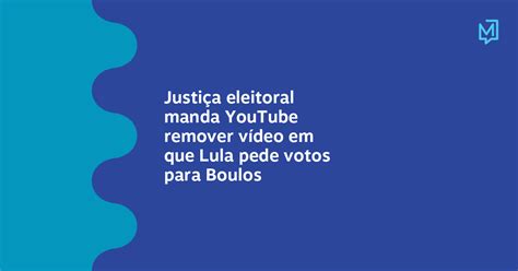 Justiça Eleitoral Manda Youtube Remover Vídeo Em Que Lula Pede Votos