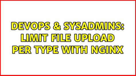 DevOps SysAdmins Limit File Upload Per Type With NGinx YouTube