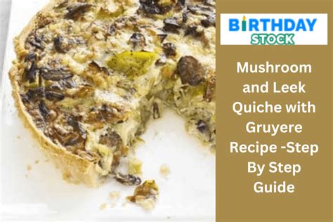 Mushroom And Leek Quiche With Gruyere Recipe Step By Step Guide