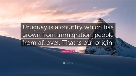 Jose Mujica Quote: “Uruguay is a country which has grown from