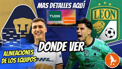 Donde Ver El Pumas Vs Leon Liga Mx Alineaciones De Los Equipos Y Mas