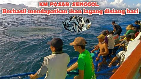 Km Pasar Senggol Berhasil Mendapatkan Ikan Layang Disiang Hari Ll