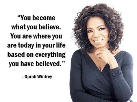 You Become What You Believe You Are Where You Are Today In Your Life